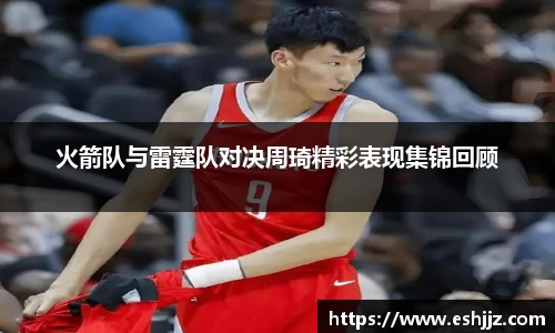 火箭队与雷霆队对决周琦精彩表现集锦回顾
